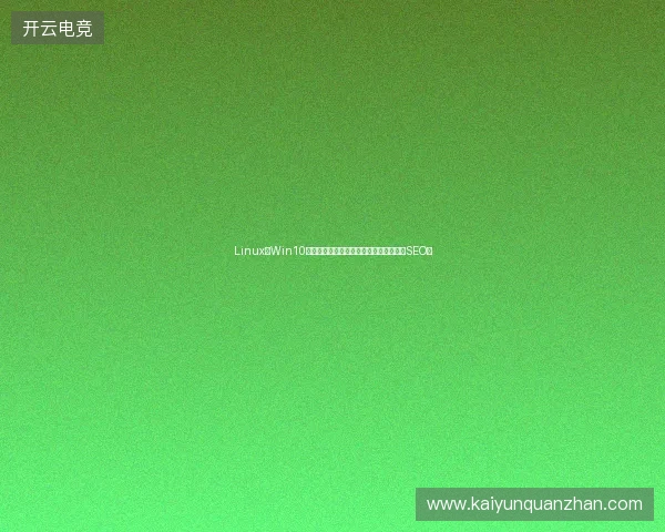 Linux与Win10下载选哪个？百度权重蜘蛛池优化移动站SEO？